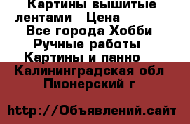 Картины вышитые лентами › Цена ­ 3 000 - Все города Хобби. Ручные работы » Картины и панно   . Калининградская обл.,Пионерский г.